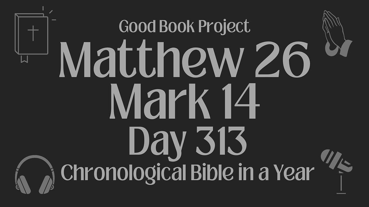 Chronological Bible in a Year 2023 - November 9, Day 313 - Matthew 26, Mark 14