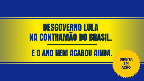 DESGOVERNO LULA NA CONTRAMÃO DO BRASIL.