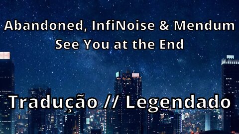 Abandoned, InfiNoise & Mendum - See You at the End ( Tradução // Legendado )