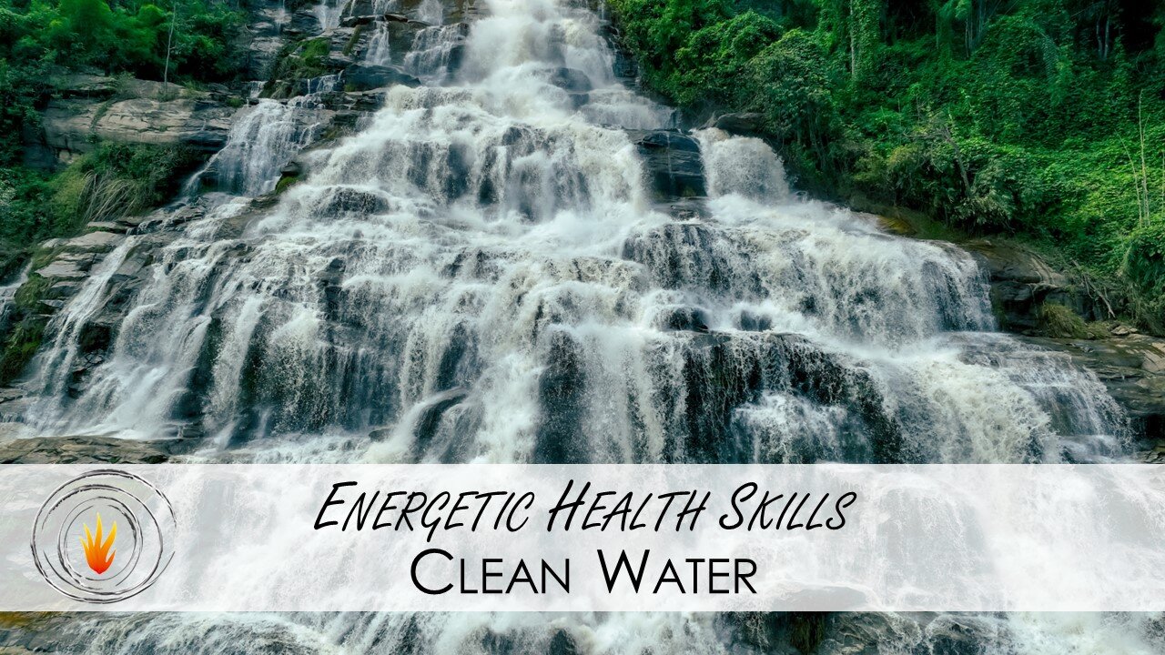 Energetic Health Skills w Dr. H - Clean Water - 2023