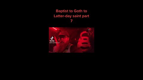 Baptist to Goth to Latter-day saint Part 7