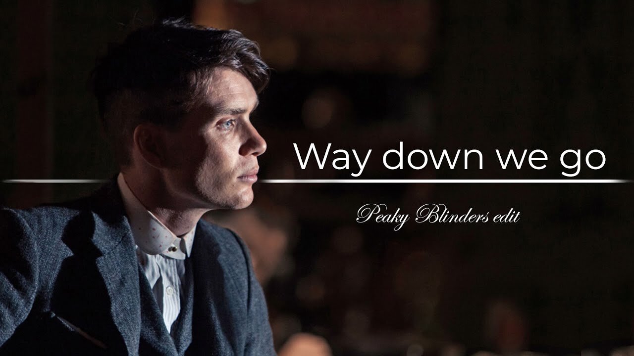 Peaky Blinders || Way down we go