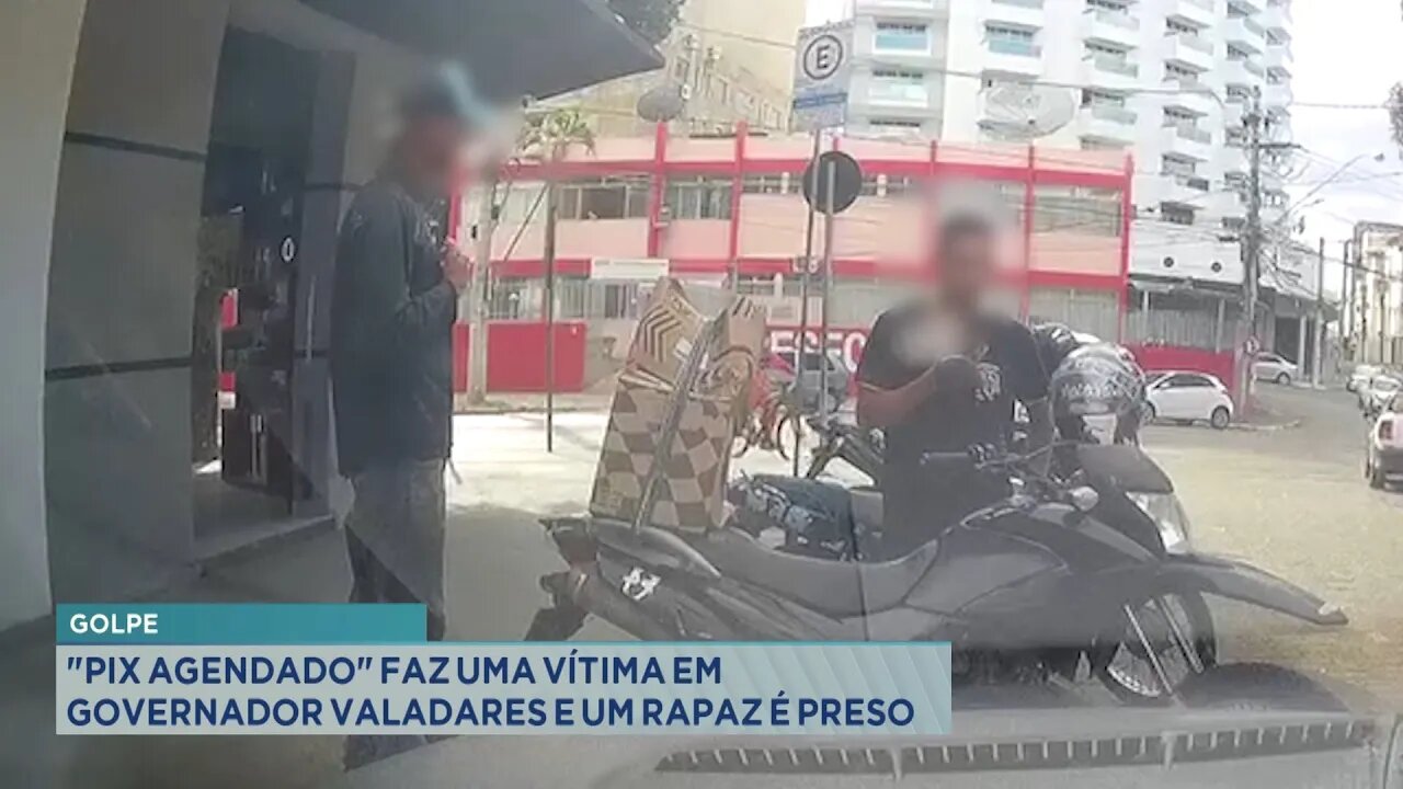 Golpe: "Pix Agendado" faz 1 vítima em Governador Valadares e 1 Rapaz é preso.