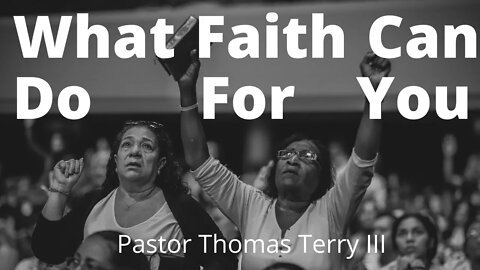 What Faith Can Do For You - Aug 8, 2021
