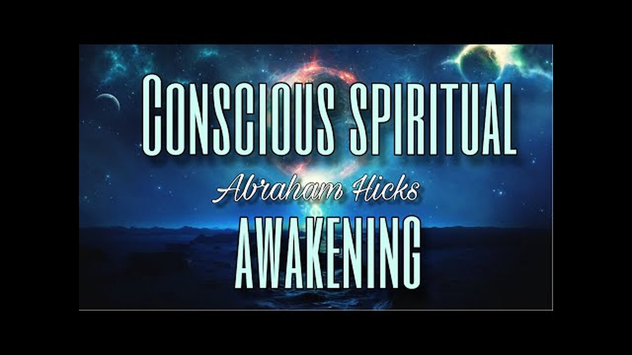 Abraham Hicks - Conscious Spiritual Awakening