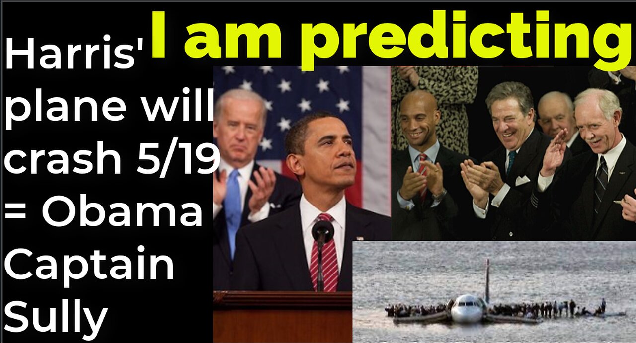 I am predicting: Harris' plane will crash on May 19 = Obama, Captain Sully prophecy