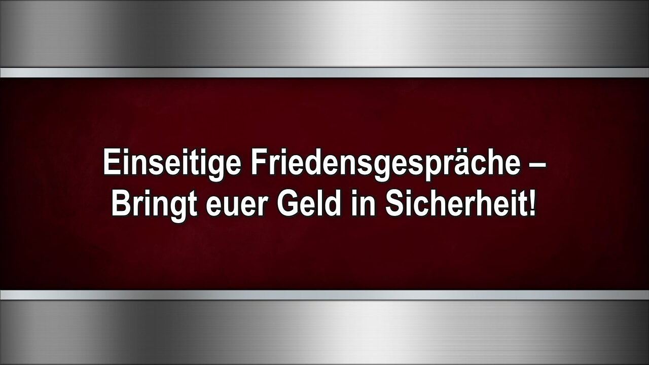 Einseitige Friedensgespräche – Bringt euer Geld in Sicherheit!