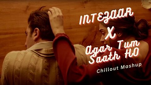 Intezaar x Agar Tum Saath Ho (Mashup) | Aftermorning | Chillout Songs