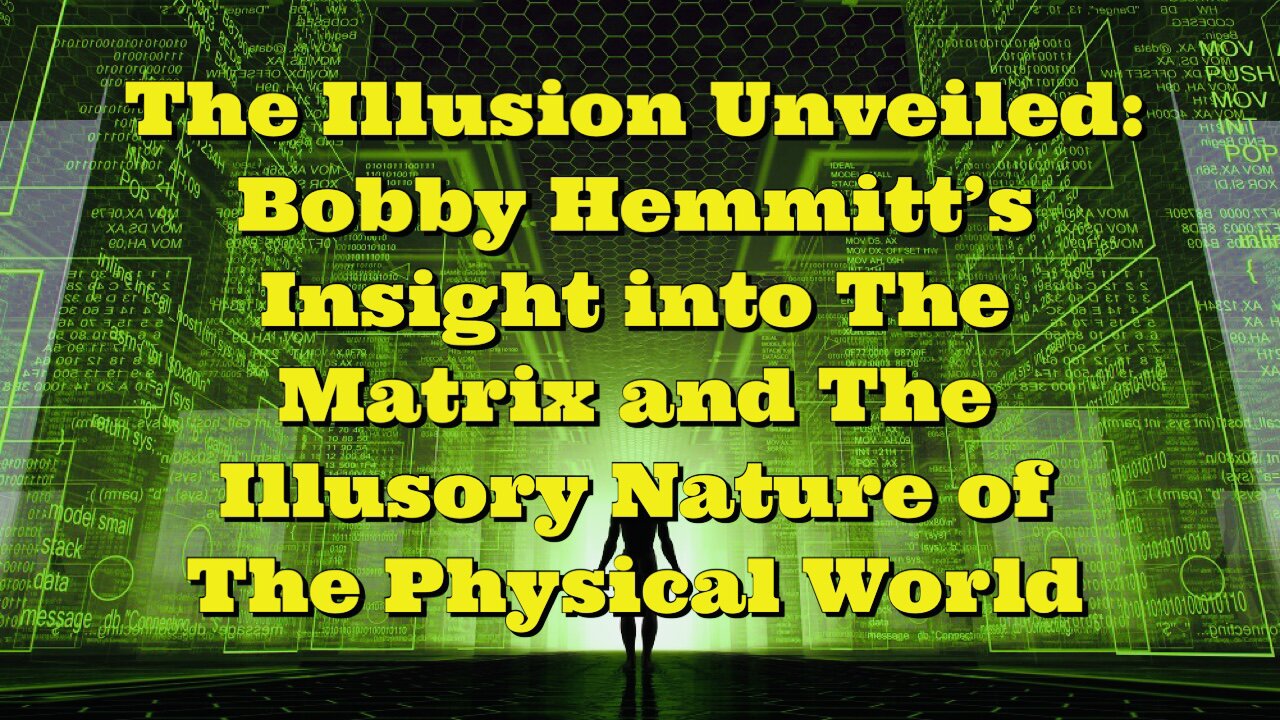 Bobby Hemmitt: Insight into The Matrix and The Illusory Nature of The Physical World