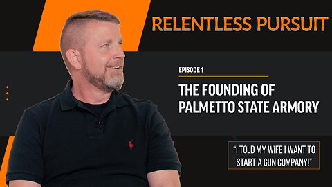 The Founding of Palmetto State Armory | Relentless Pursuit: Episode 1