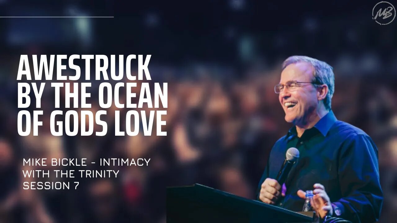 Awestruck by the Ocean of God's Love | Session 7 | Mike Bickle