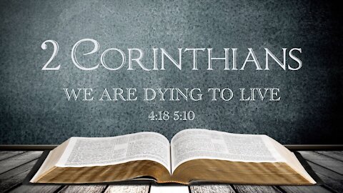 2 Corinthians 4:18-5:10 "We are Dying to Live"