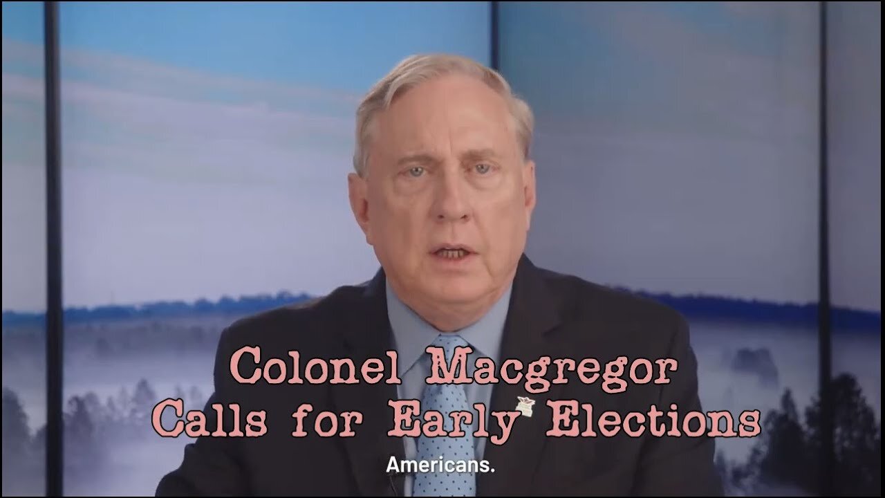 Colonel Douglas Macgregor calls for early elections