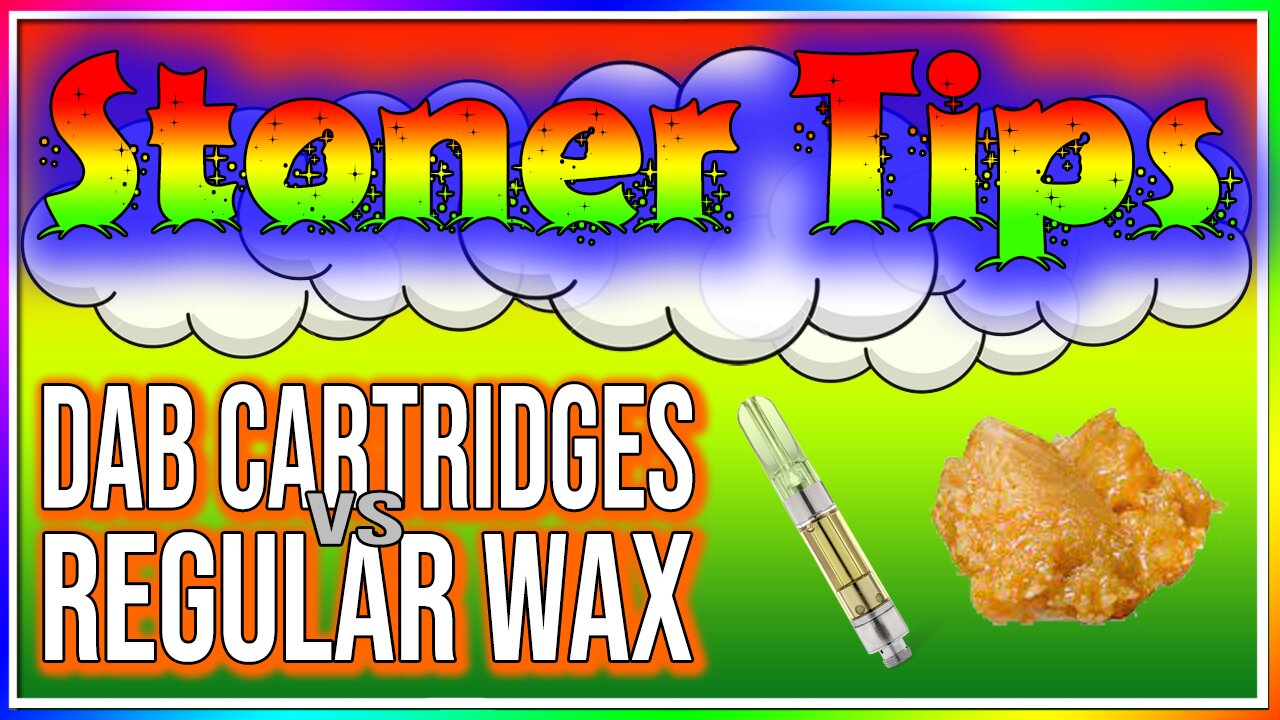 STONER TIPS #23: DAB CARTRIDGES vs REGULAR WAX