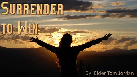 "Surrender to Win" Elder Tom Jordan 07-11-20