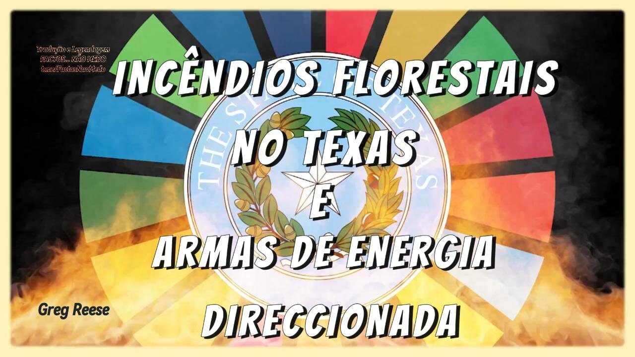 🎬🔥INCÊNDIOS FLORESTAIS NO TEXAS E ARMAS DE ENERGIA DIRECCIONADA (GREG REESE)🔥🎬