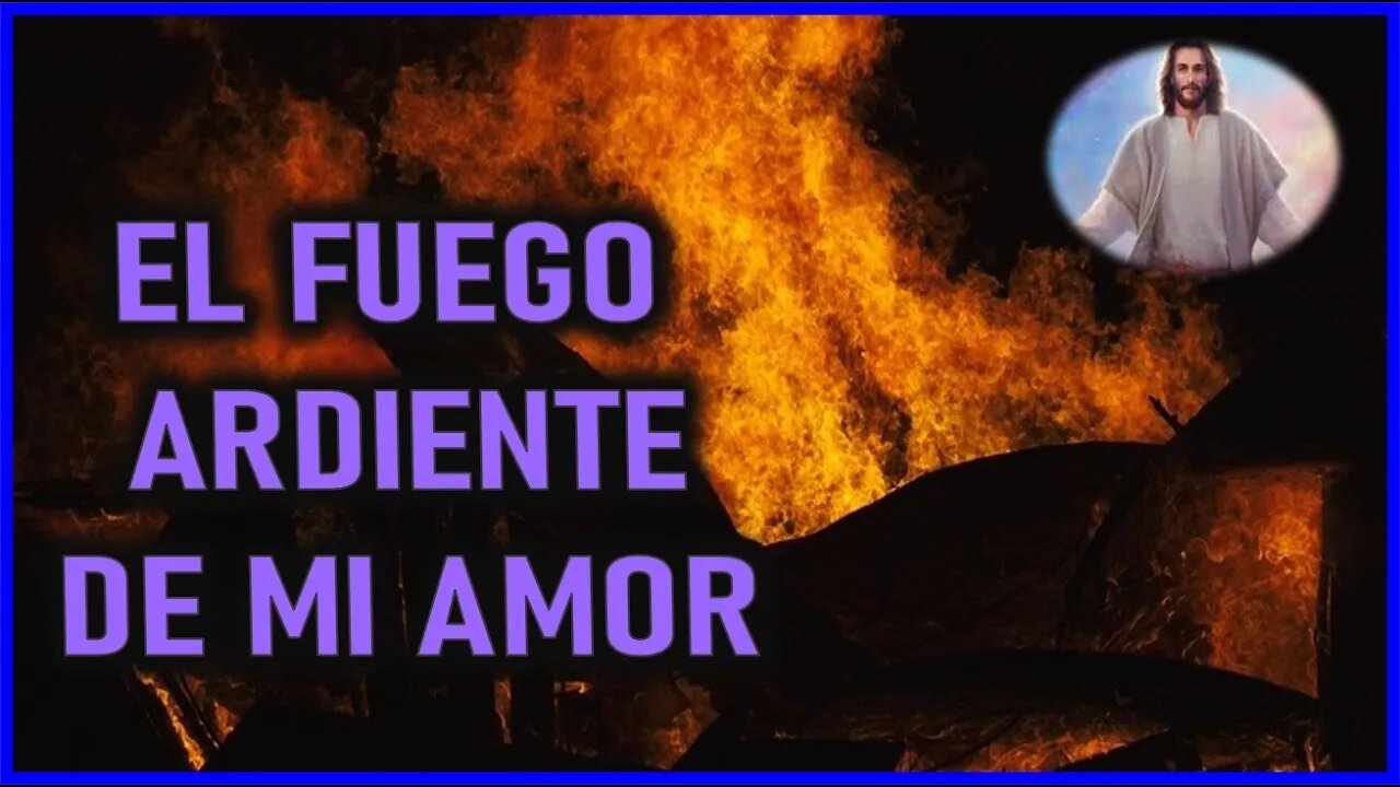 MENSAJE DE JESUCRISTO A JOSE DE JESUS - EL FUEGO ARDIENTE DE MI AMOR