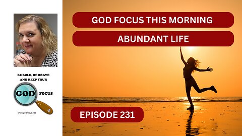 GOD FOCUS THIS MORNING EP231 ABUNDANT LIFE