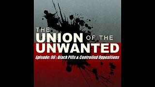 The Union Of The Unwanted: 96 : Black Pills & Controlled Oppositions