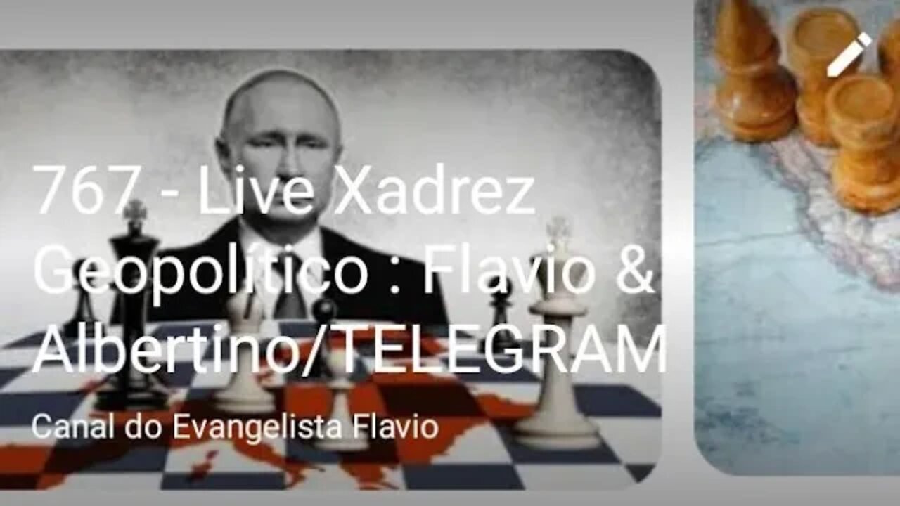 767 - Live Xadrez Geopolítico : Flavio & Albertino/TELEGRAM