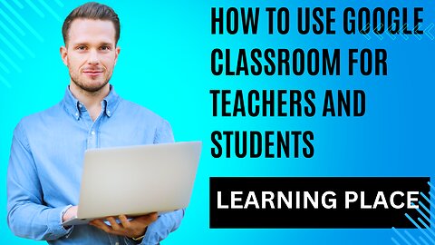 How to Use Google Classroom FOR TEACHERS AND STUDENTS