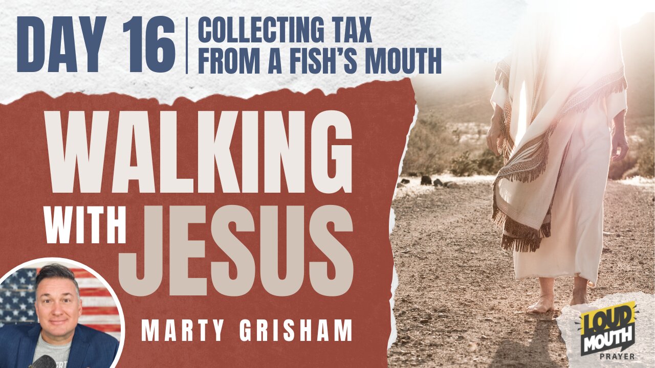 Prayer | Walking With Jesus - DAY 16 - COLLECTING TAX FROM A FISH'S MOUTH - Marty Grisham of Loudmouth Prayer