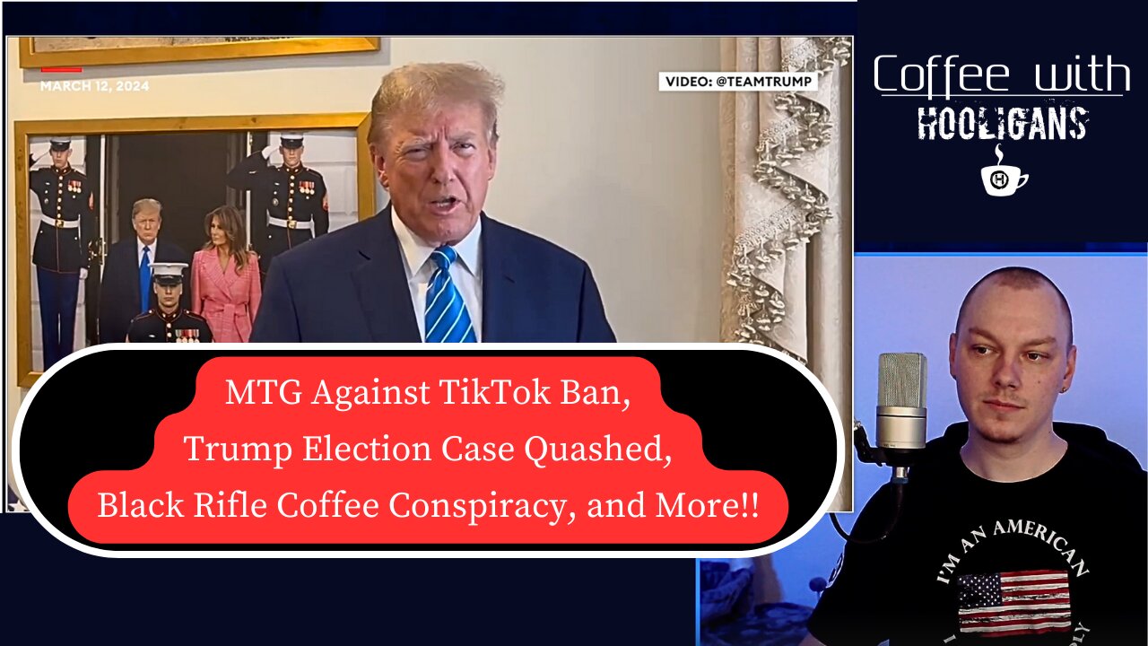 MTG Against TikTok Ban, Trump Election Case Quashed, Black Rifle Coffee Conspiracy, and More!!