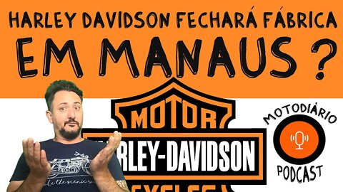 HARLEY DAVIDSON FECHARÁ SUA FÁBRICA EM MANAUS?