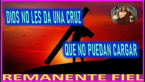 DIOS NO LES DA UNA CRUZ QUE NO PUEDAN CARGAR - MENSAJE DE JESUCRISTO REY A SU REMANENTE FIEL