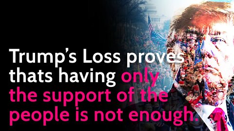 Trump's loss proved that: having only the support of the people is not enough.