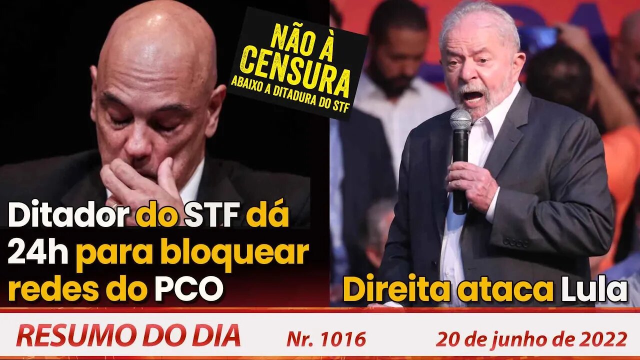 Ditador do STF dá 24h para bloquear redes do PCO. Direita ataca Lula - Resumo do Dia Nº1015 -20/6/22