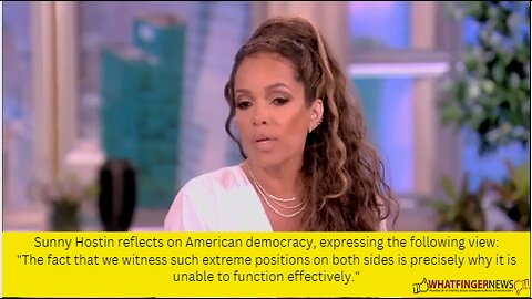 Sunny Hostin reflects on American democracy, expressing the following view: