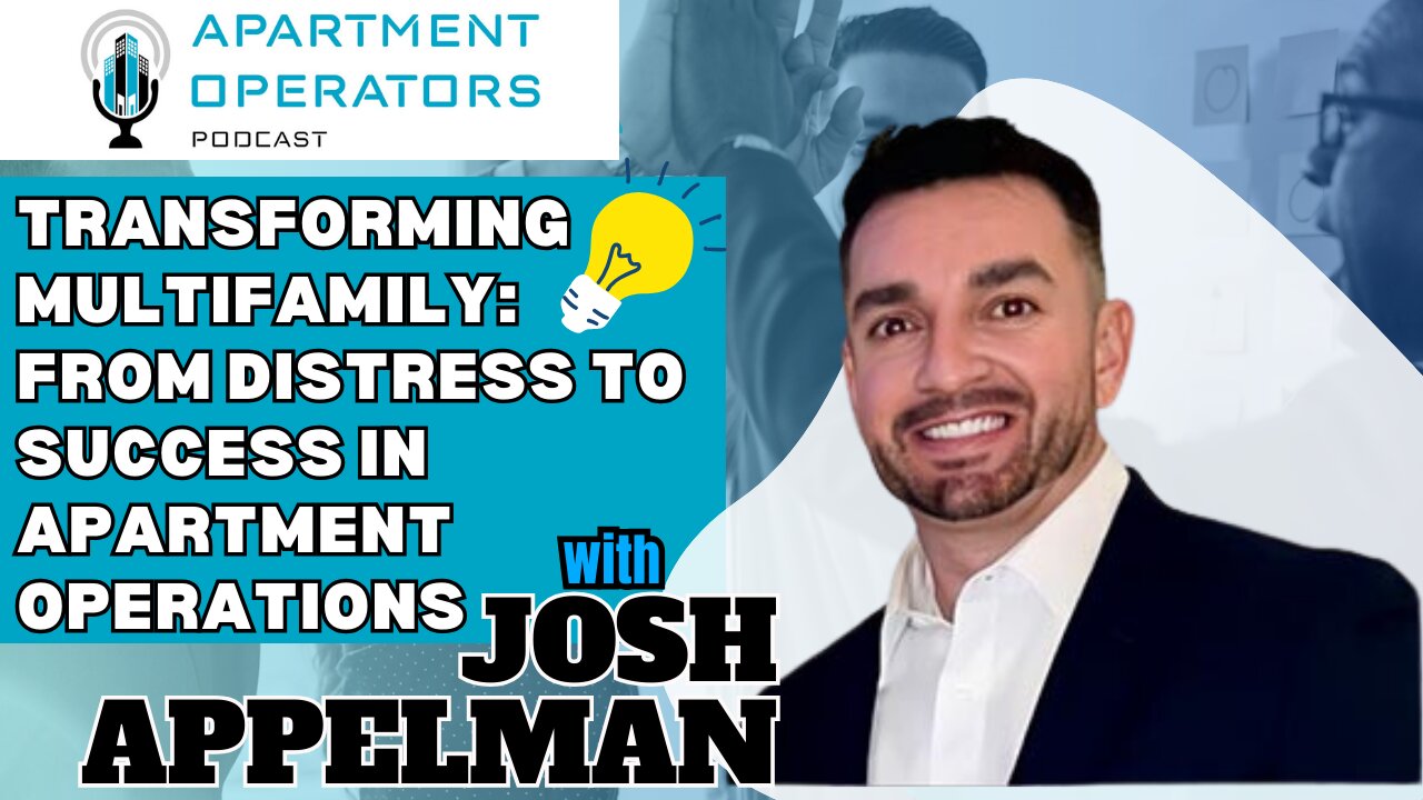 Transforming Multifamily:From Distress to Success w/ Josh Appelman Ep139Apartments Operators Podcast