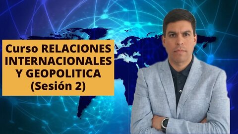 Sesión 2 - Curso Relaciones Internacionales y Geopolítica