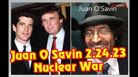 Juan O Savin HUGE 2.24.23 - Nuclear War