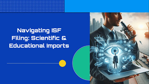 Understanding ISF Filing: Imports for Scientific & Educational Use