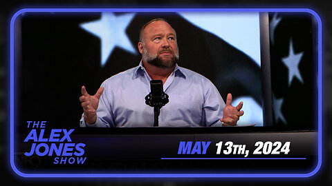 The Alex Jones Show MONDAY FULL SHOW 5/13/24