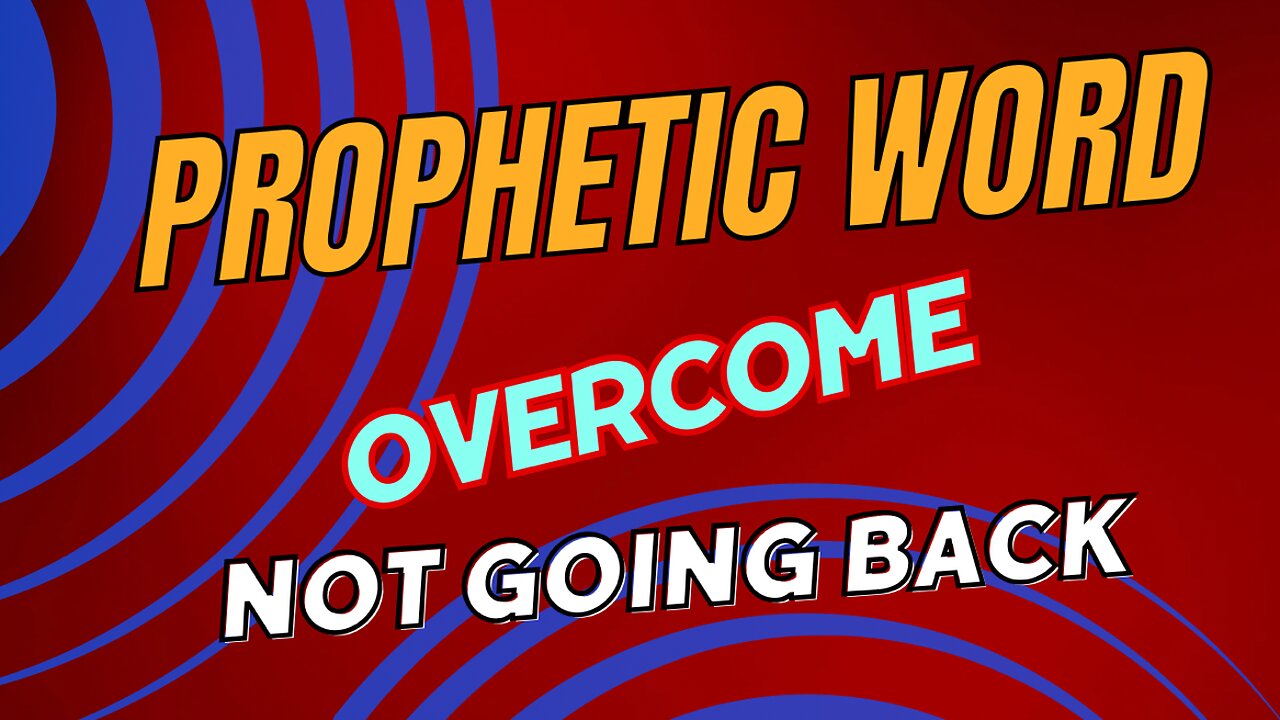 Prophetic Word - OVERCOME - not going back