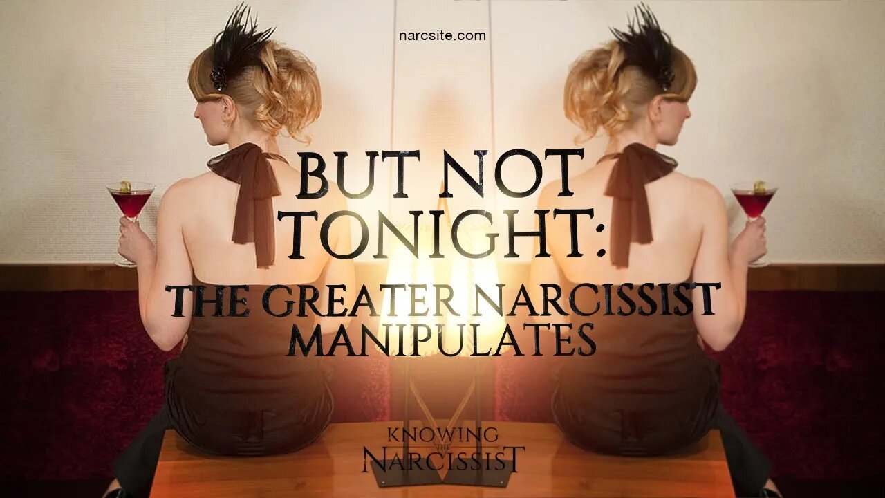 But Not Tonight : The Greater Narcissist Manipulates