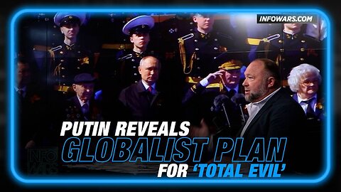 Alex Jones: Putin Exposes The New World Order's Plan For Total Evil - 5/9/23