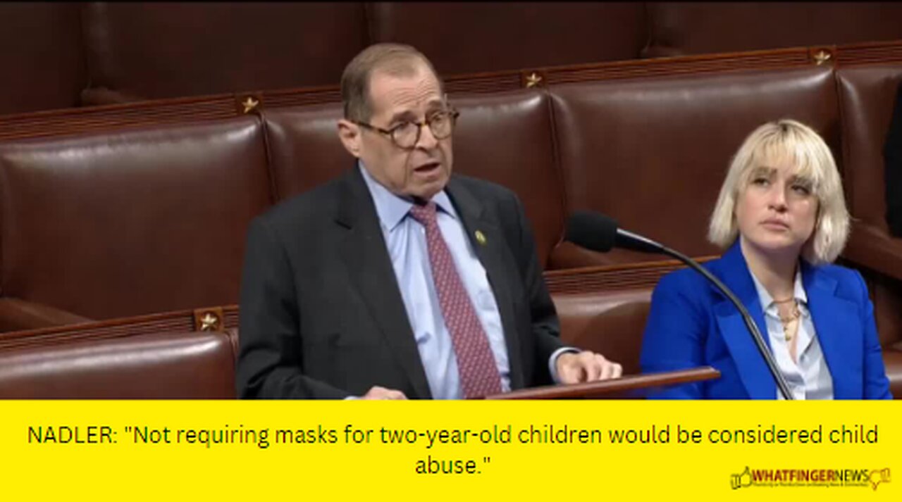 NADLER: "Not requiring masks for two-year-old children would be considered child abuse."