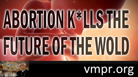 09 May 23, The Bishop Strickland Hour: Abortion Kills the Future of the World