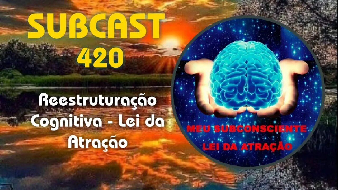 SUBCAST 420 - Reestruturação Cognitiva - Lei da Atração #leidaatração