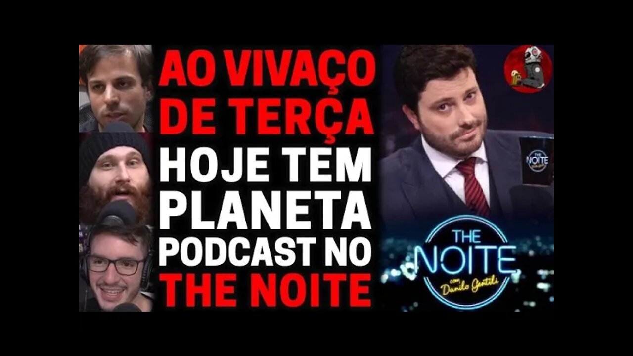 FOMOS NO THE NOITE COM O DANILO GENTILLI - AO VIVAÇO | Planeta Podcast Ep.195