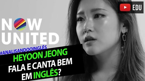 Avaliando o inglês da Heyoon Jeong - Now United