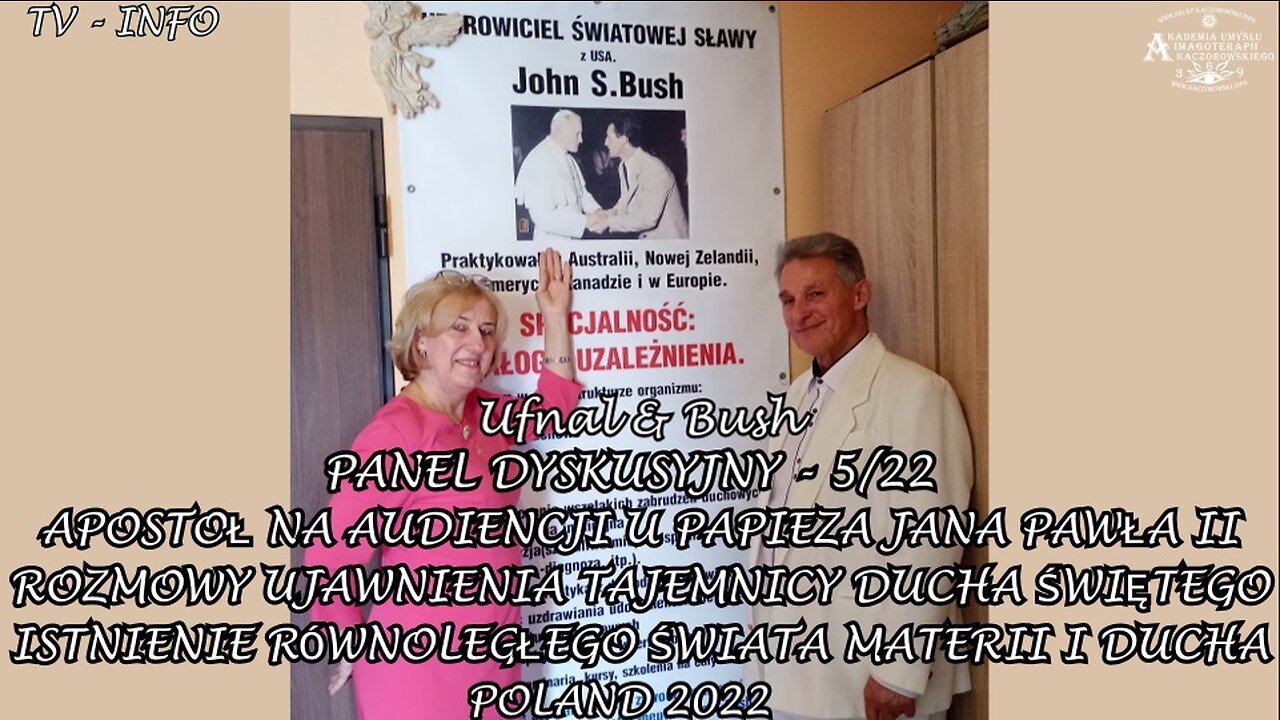 UJAWNIENIA TAJEMNICY DUCHA ŚWIĘTEGO - APOSTOŁ NA AUDIENCJI U PAPIEŻA JANA PAWŁA II - ROZMOWY ISTNIENIA RÓWNOLEGŁEGO ŚWIATA MATERII I DUCHA. Panel Dyskusyjny Nr.5/22 ,, Ufnal & Bush,, TV INFO 2022