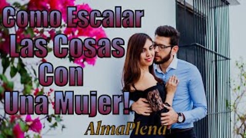 Como Escalar Las Cosas Con Una Mujer!