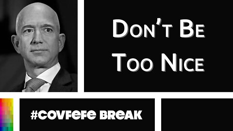 [#Covfefe Break] Don't Be Too Nice