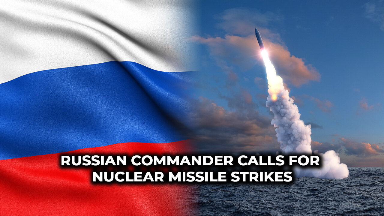 Russian Commander Calls For Nuclear Missile Strikes