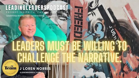 LEADERS MUST BE WILLING TO CHALLENGE THE NARRATIVE. #LEADINGLEADERSPODCAST With J Loren Norris Live